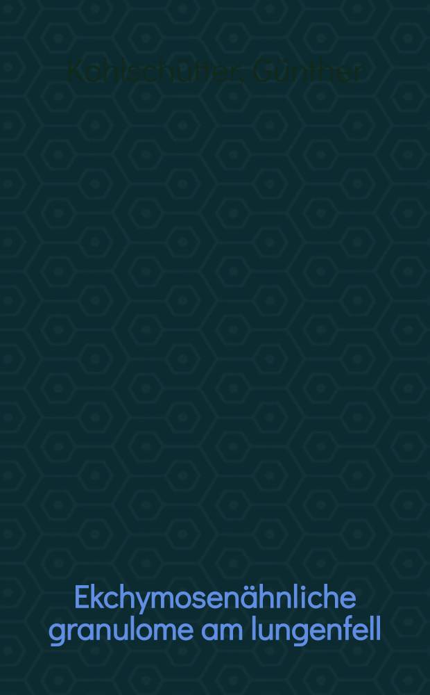 ... Ekchymosenähnliche granulome am lungenfell : Inaug.-Diss. ... der Universität Gottingen