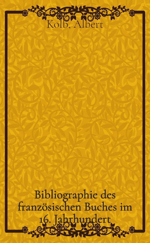 Bibliographie des franz&ouml;sischen Buches im 16. Jahrhundert : Druck, Illustration, Einband, Papiergeschichte