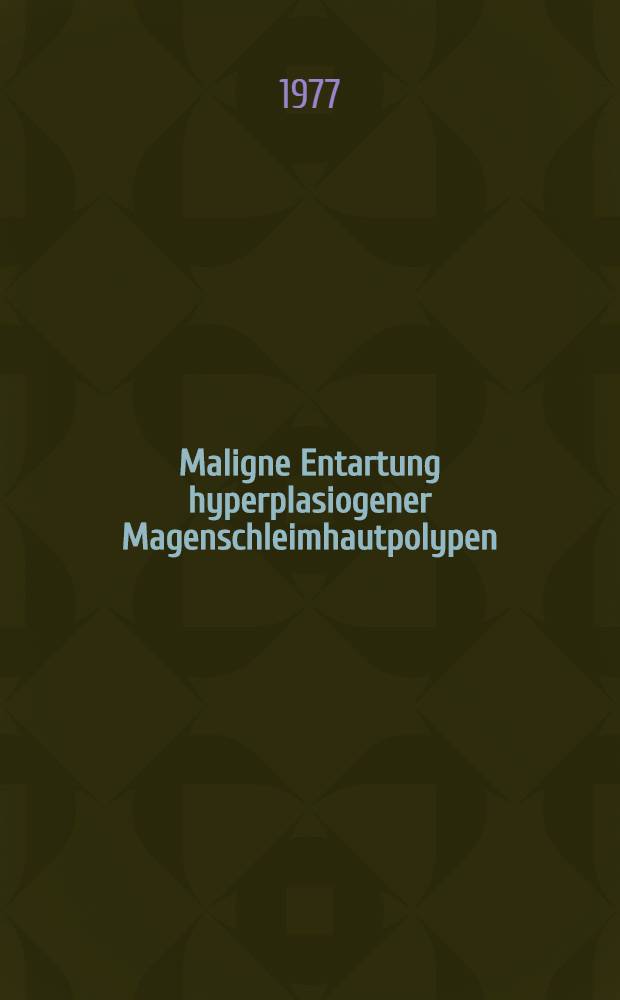 Maligne Entartung hyperplasiogener Magenschleimhautpolypen : Erste Beobachtung einer derartigen Veränderung : Ianug.-Diss. ... der Med. Fak. der ... Univ. Mainz ..