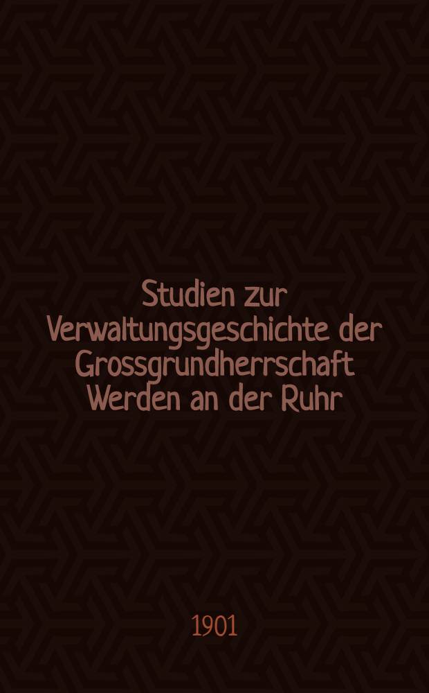 Studien zur Verwaltungsgeschichte der Grossgrundherrschaft Werden an der Ruhr