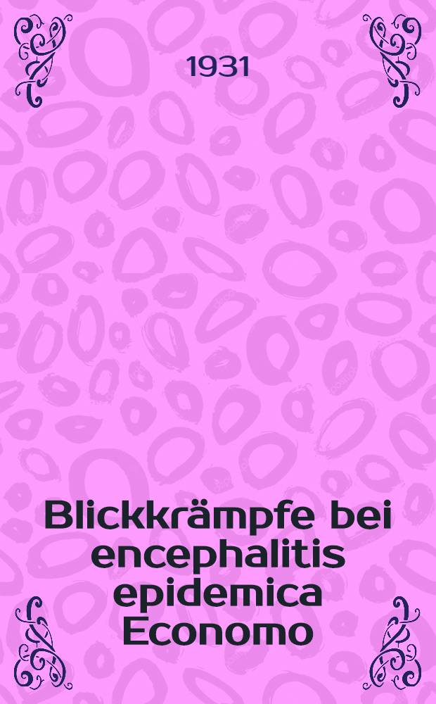 ... Blickkrämpfe bei encephalitis epidemica Economo : Inaug.-Diss. ... der Albertus-Universität zu Königsberg Pr