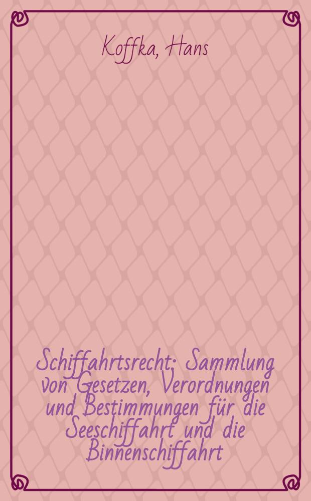 Schiffahrtsrecht : Sammlung von Gesetzen, Verordnungen und Bestimmungen für die Seeschiffahrt und die Binnenschiffahrt