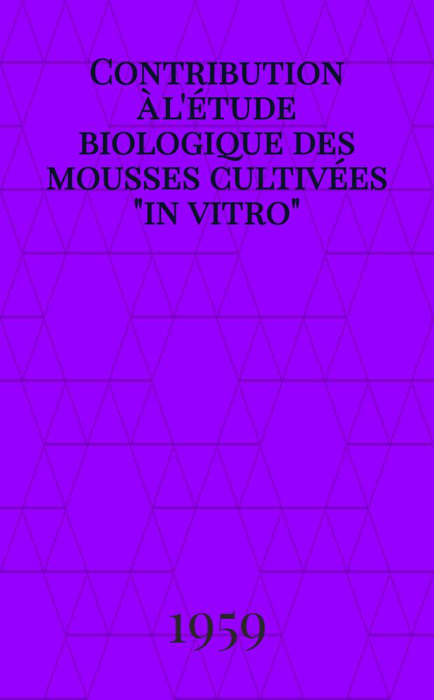 Contribution &agrave; l'&eacute;tude biologique des mousses cultiv&eacute;es "in vitro": Germination des spores, croissance et d&eacute;veloppement du proton&eacute;ma chez Funaria hygrometrica: 1-re th&egrave;se; Propositions donn&eacute;es par a Facult&eacute;: 2-e th&egrave;se: Th&egrave;se pr&eacute;sent&eacute;es &agrave; ... l'Univ. de Grenoblę pour obtenir le grade de docteur &egrave;s sciences naturel'es / par m-me Lucie Kofler
