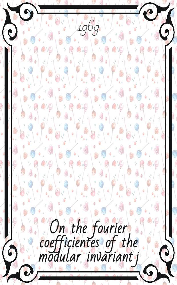 On the fourier coefficientes of the modular invariant j (τ)