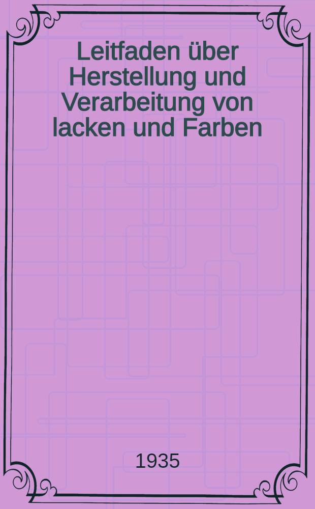 ... Leitfaden &uuml;ber Herstellung und Verarbeitung von lacken und Farben