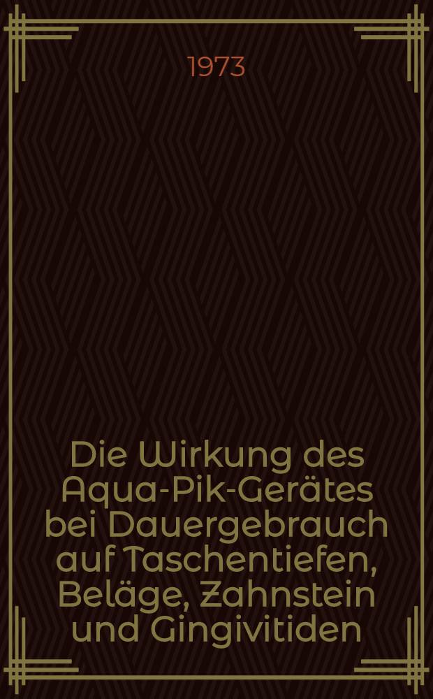 Die Wirkung des Aqua-Pik-Gerätes bei Dauergebrauch auf Taschentiefen, Beläge, Zahnstein und Gingivitiden : Inaug.-Diss. ... der Med. Fak. der ... Univ. Mainz