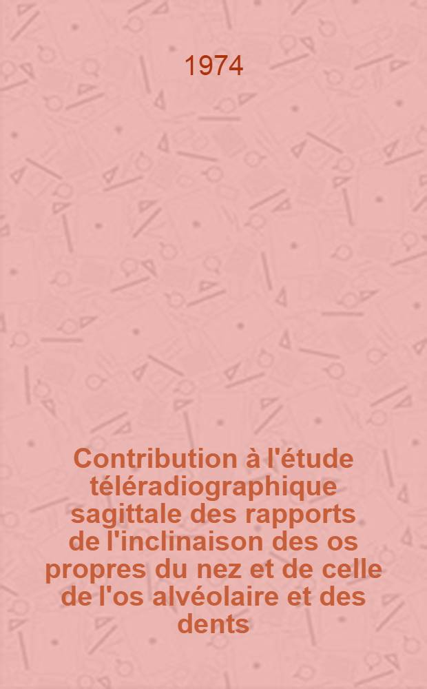 Contribution à l'étude téléradiographique sagittale des rapports de l'inclinaison des os propres du nez et de celle de l'os alvéolaire et des dents : Thèse ..