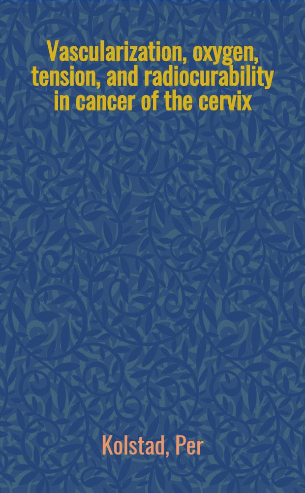 Vascularization, oxygen, tension, and radiocurability in cancer of the cervix : A colpophotographic, polarographic, and clinical study