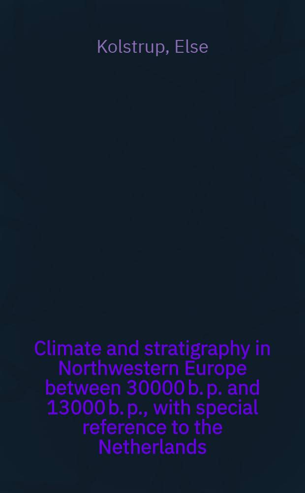 Climate and stratigraphy in Northwestern Europe between 30000 b. p. and 13000 b. p., with special reference to the Netherlands : Acad. proefschr
