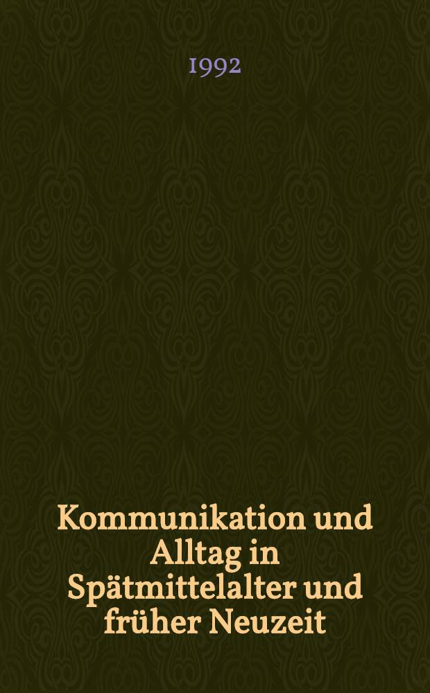 Kommunikation und Alltag in Spätmittelalter und früher Neuzeit : Inter. Kongr. Krems and der Donau 9. bis 12. Okt. 1990