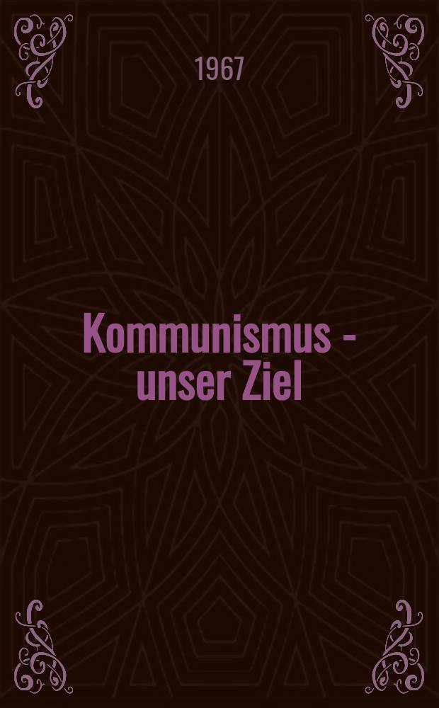 Kommunismus - unser Ziel : Aufsätze und Abhandlungen zu den Beschlüssen des XXIII. Parteitags der KPdSU