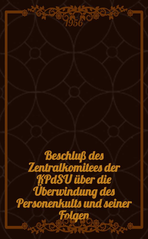 Beschluß des Zentralkomitees der KPdSU über die Überwindung des Personenkults und seiner Folgen