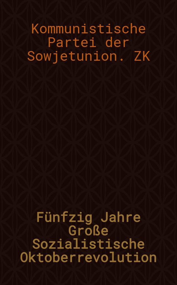 Fünfzig Jahre Große Sozialistische Oktoberrevolution : Thesen des Zentralkomitees der KPdSU