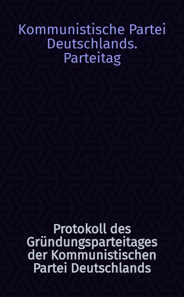 Protokoll des Gründungsparteitages der Kommunistischen Partei Deutschlands (30. Dezember 1918 - 1. Januar 1919)