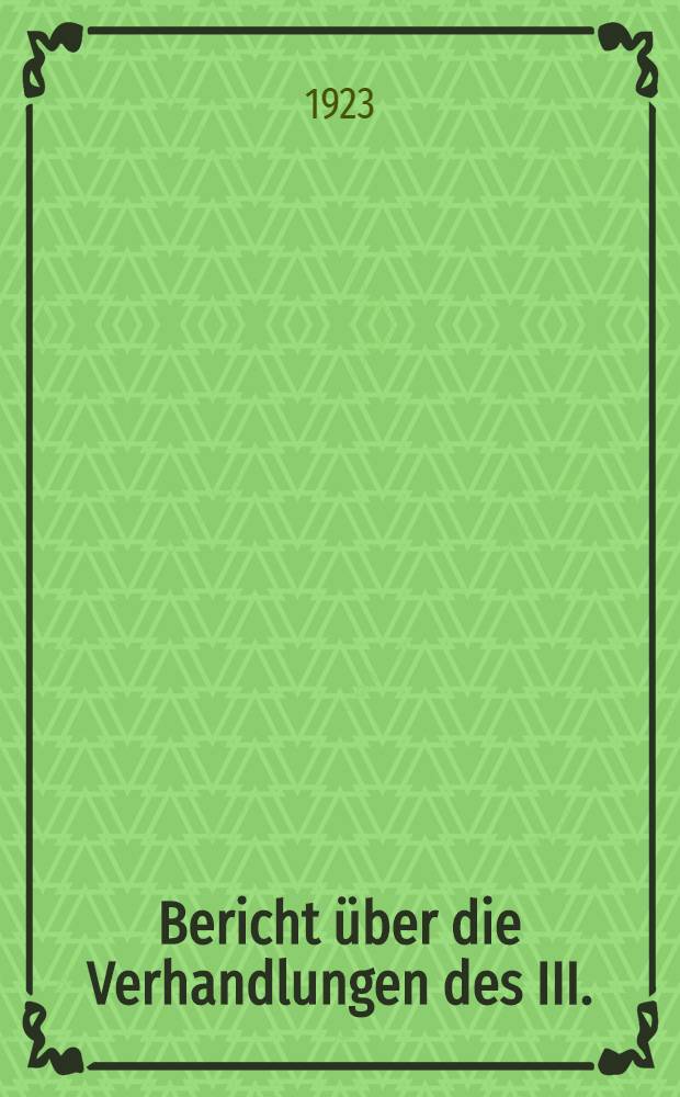Bericht &uuml;ber die Verhandlungen des III. (8) Parteitages der Kommunistischen Partei Deutschlands. (Sektion der Kommunistischen Internationale) : Abgehalten in Leipzig vom 28. Januar bis 1. Februar 1923