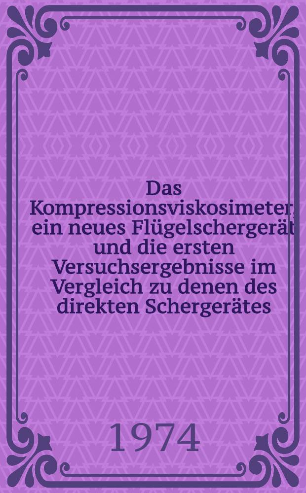 Das Kompressionsviskosimeter, ein neues Flügelschergerät und die ersten Versuchsergebnisse im Vergleich zu denen des direkten Schergerätes