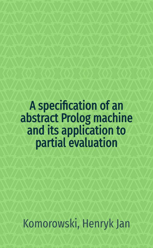 A specification of an abstract Prolog machine and its application to partial evaluation : Akad. avh