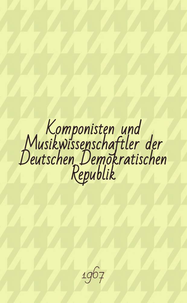 Komponisten und Musikwissenschaftler der Deutschen Demokratischen Republik : Kurzbiographien und Werkverzeichnisse