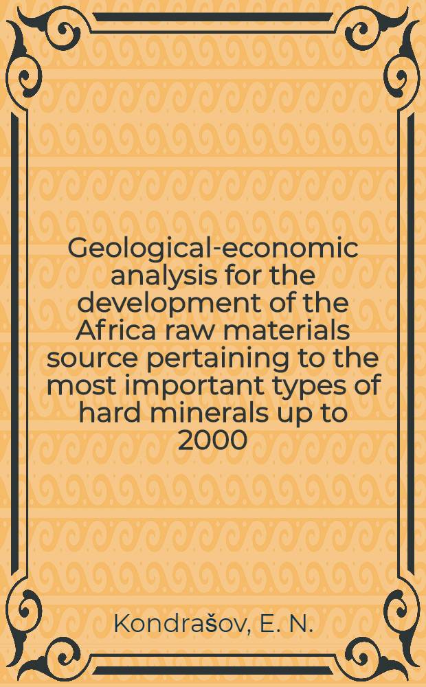 Geological-economic analysis for the development of the Africa raw materials source pertaining to the most important types of hard minerals up to 2000 : Rep. for the 1st All-Afr. conf. on the development a. utilization of mineral resources