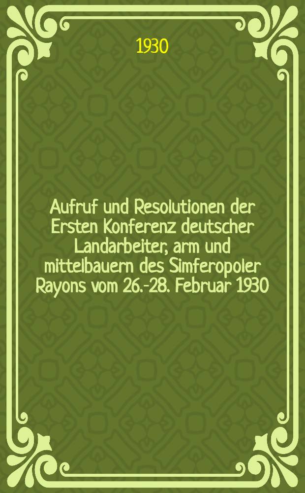 Aufruf und Resolutionen der Ersten Konferenz deutscher Landarbeiter, arm und mittelbauern des Simferopoler Rayons vom 26.-28. Februar 1930