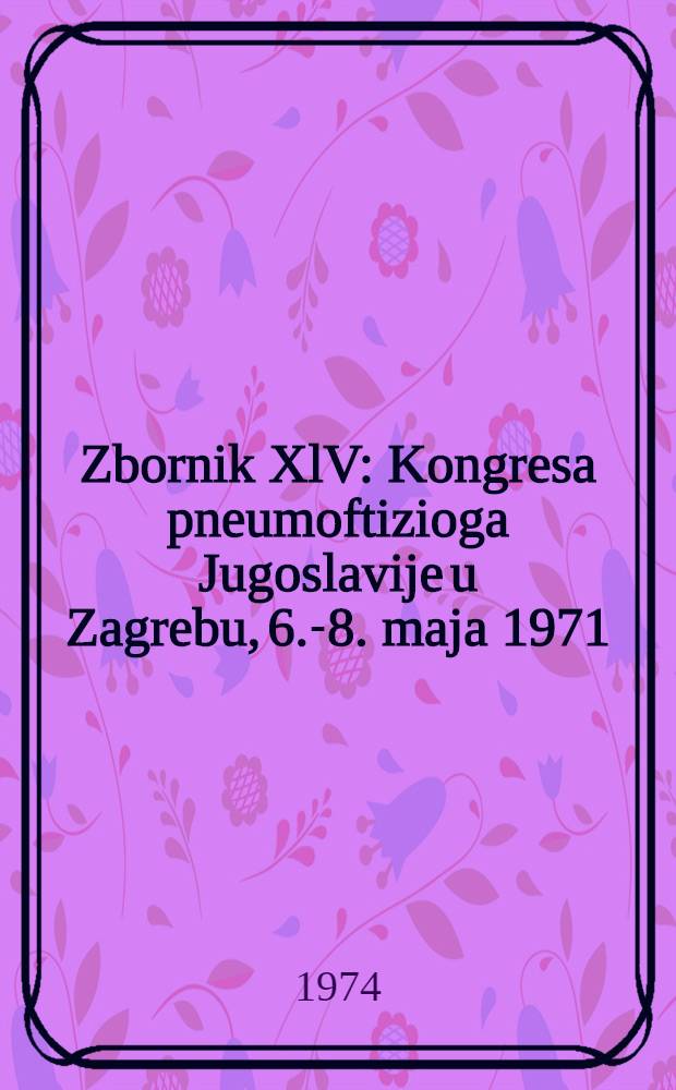Zbornik XlV : Kongresa pneumoftizioga Jugoslavije u Zagrebu, 6.-8. maja 1971