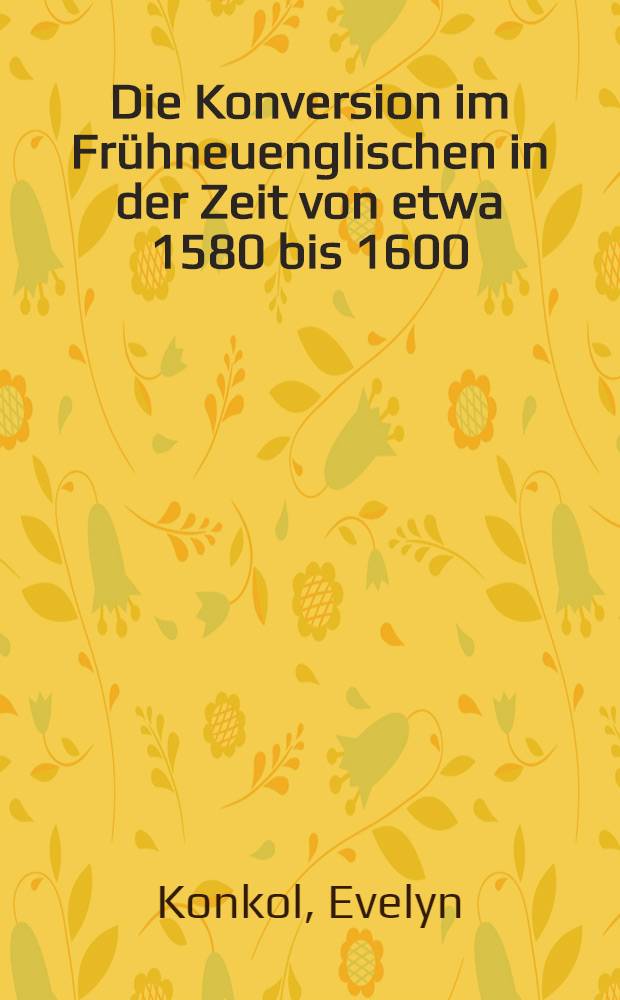 Die Konversion im Frühneuenglischen in der Zeit von etwa 1580 bis 1600 : Ein Beitrag zur Erforschung der sprachlichen Neuprägungen bei Kyd, Marlowe, Peele, Greene, Spenser und Nashe : Inaug.-Diss. zur Erlangung des Doktorgrades ... der Univ. Köln