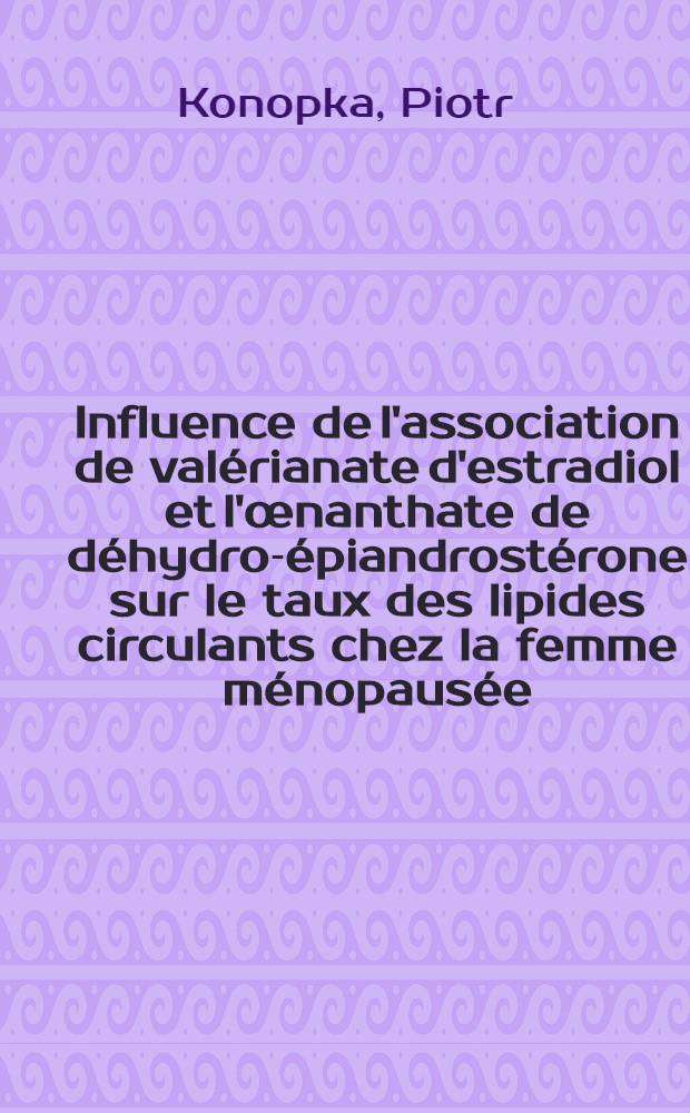 Influence de l'association de valérianate d'estradiol et l'œnanthate de déhydro-épiandrostérone sur le taux des lipides circulants chez la femme ménopausée : Thèse ..