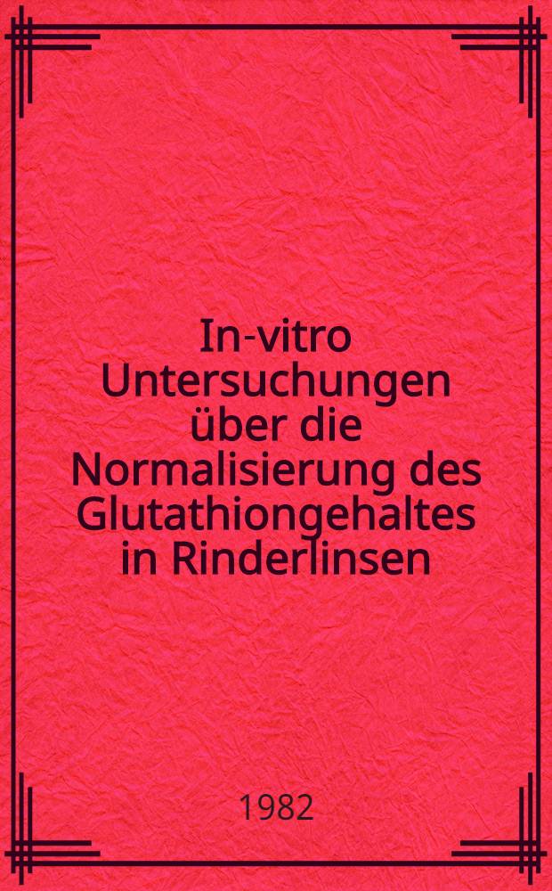 In-vitro Untersuchungen über die Normalisierung des Glutathiongehaltes in Rinderlinsen : Einfluß von Antioxidantien u. versch. Substratangeboten : Inaug.-Diss
