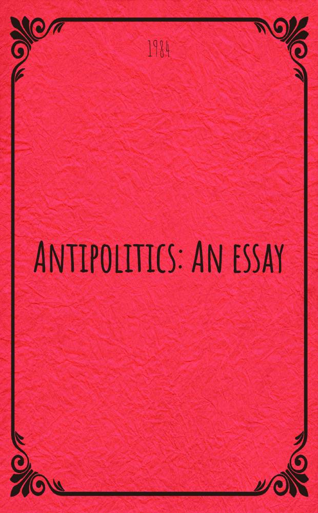 Antipolitics : An essay