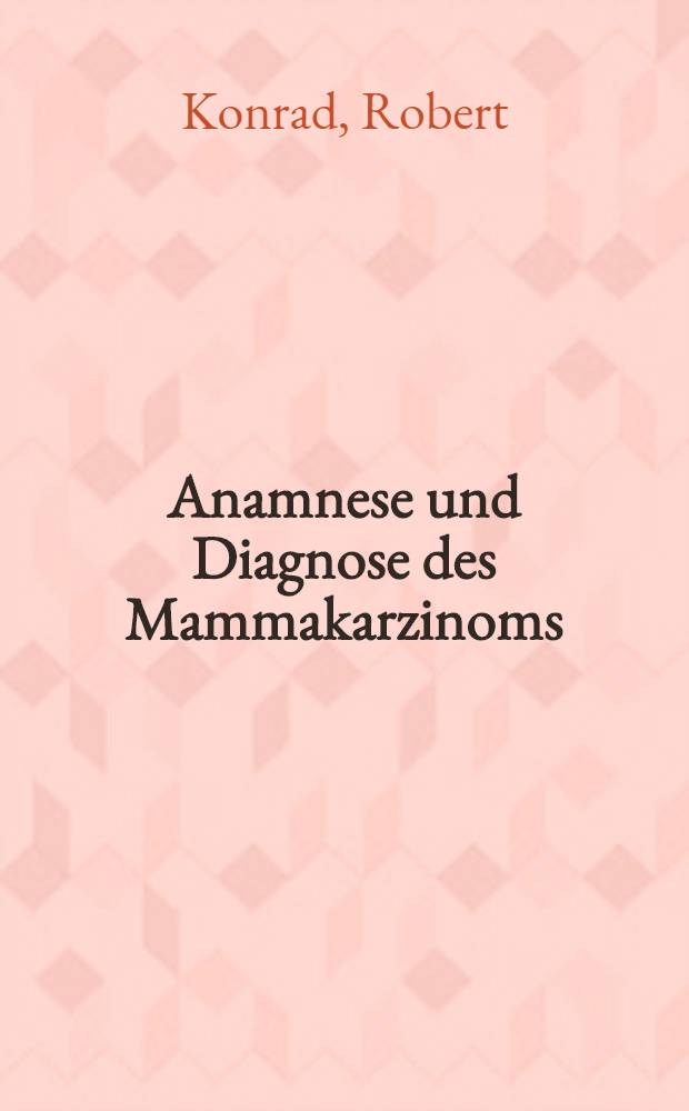 Anamnese und Diagnose des Mammakarzinoms : Eine retrospektive Studie an 559 Patientinnen der Jahre 1979-1982 unter Zuhilfenahme des EDV-Programms MADOK : Inaug.-Diss