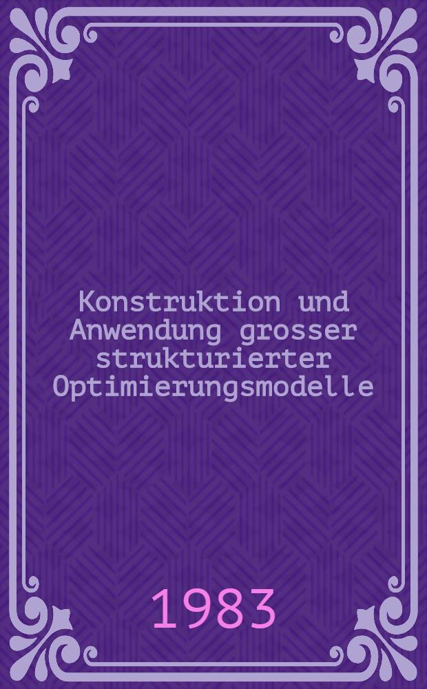 Konstruktion und Anwendung grosser strukturierter Optimierungsmodelle