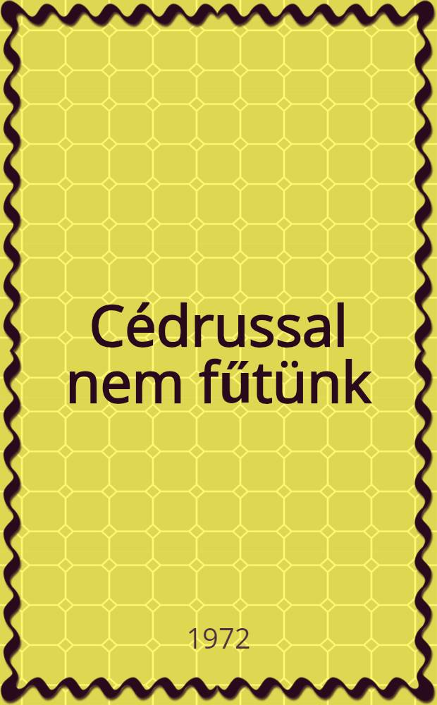 Cédrussal nem fűtünk : Novellák