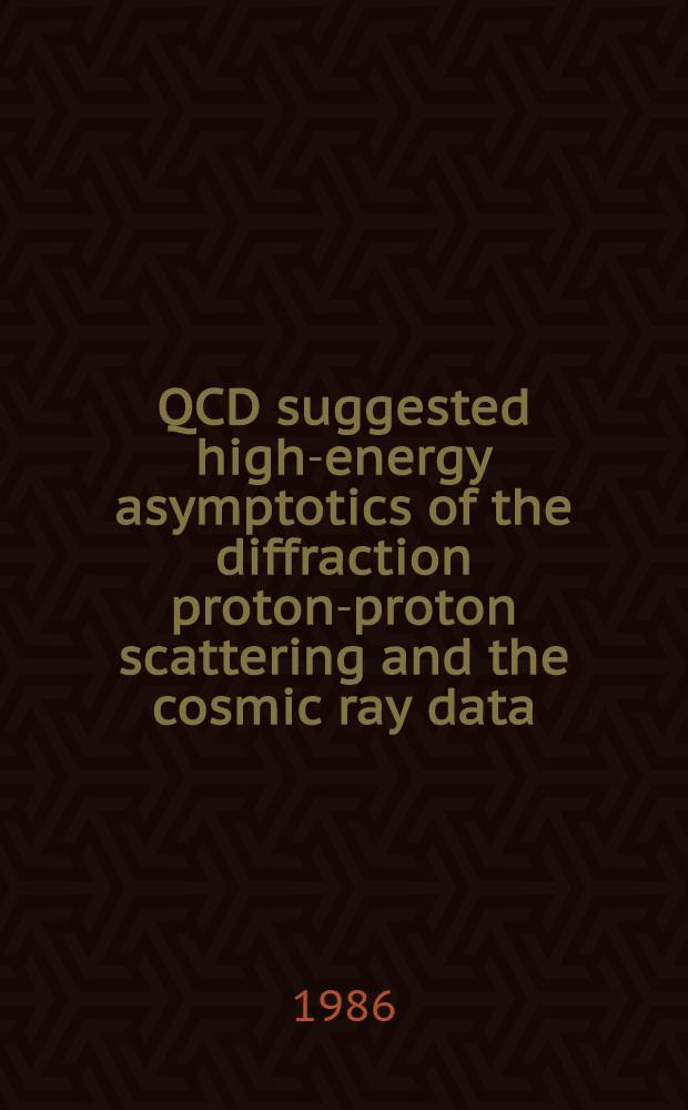 QCD suggested high-energy asymptotics of the diffraction proton-proton scattering and the cosmic ray data : Submitted to All-Union school on inelastic hadron interactions beyond accelerator energies (Nor-Amberd, 1985)