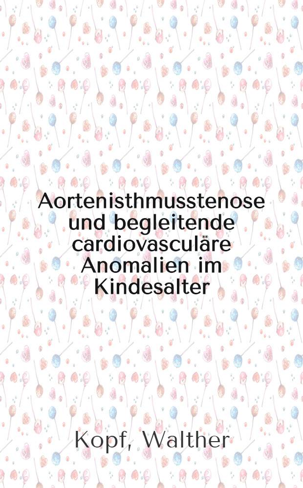 Aortenisthmusstenose und begleitende cardiovascul&auml;re Anomalien im Kindesalter : Inaug.-Diss. der Med. Fak. der Univ. zu T&uuml;bingen