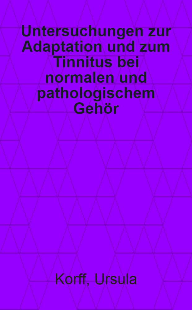 Untersuchungen zur Adaptation und zum Tinnitus bei normalen und pathologischem Geh&ouml;r : Inaug.-Diss