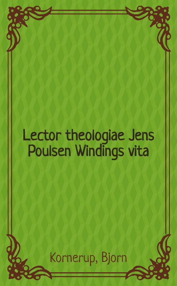 Lector theologiae Jens Poulsen Windings vita : Et Bidrag til Belysning af de laerde Udenlandsrejser i det 17. Aarhundrede