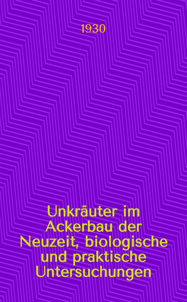 Unkräuter im Ackerbau der Neuzeit, biologische und praktische Untersuchungen