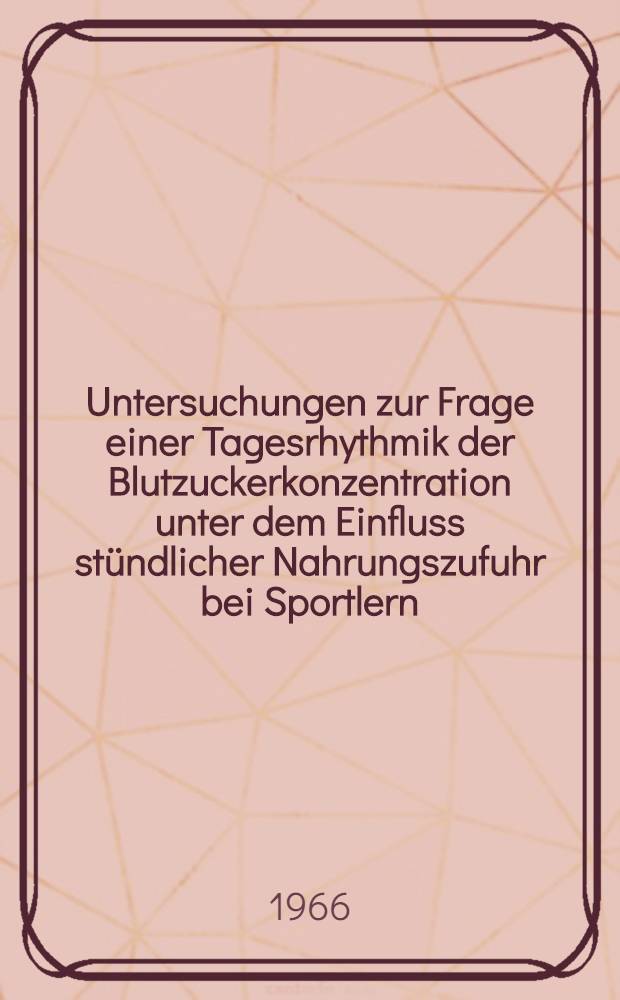 Untersuchungen zur Frage einer Tagesrhythmik der Blutzuckerkonzentration unter dem Einfluss stündlicher Nahrungszufuhr bei Sportlern : Inaug.-Diss. ... einer ... Med. Fakultät der ... Univ. zu Münster