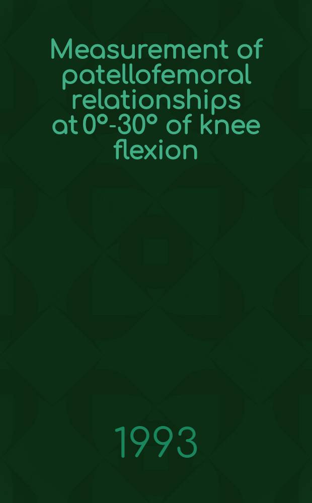 Measurement of patellofemoral relationships at 0°-30° of knee flexion : Diss.