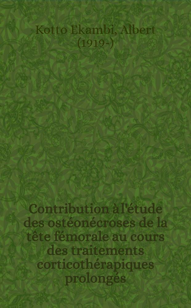 Contribution &agrave; l'&eacute;tude des ost&eacute;on&eacute;croses de la t&ecirc;te f&eacute;morale au cours des traitements corticoth&eacute;rapiques prolong&eacute;s : These ..