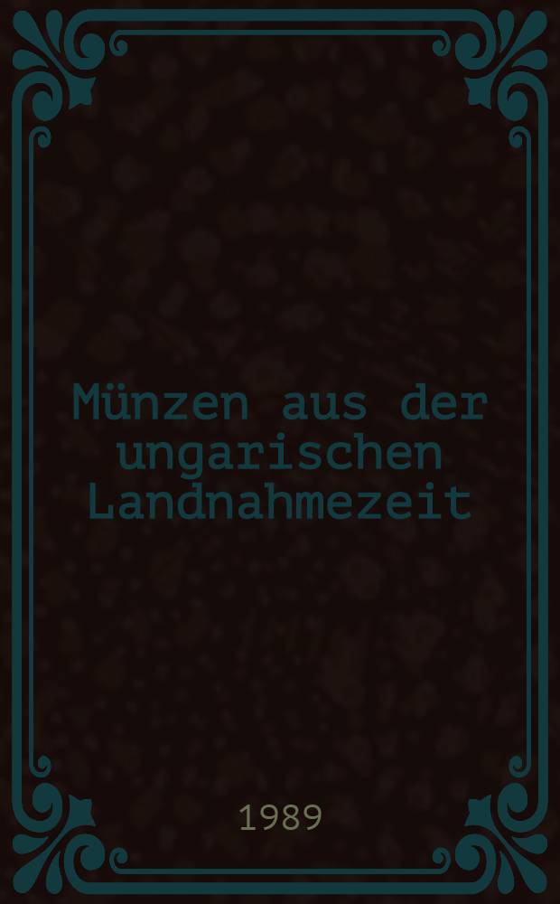 M&uuml;nzen aus der ungarischen Landnahmezeit : Arch&auml;ol. Unters. des arab., byzantinischen, westeurop. u. r&ouml;mischen M&uuml;nzen aus dem Karpatenbecken des 10. Jh
