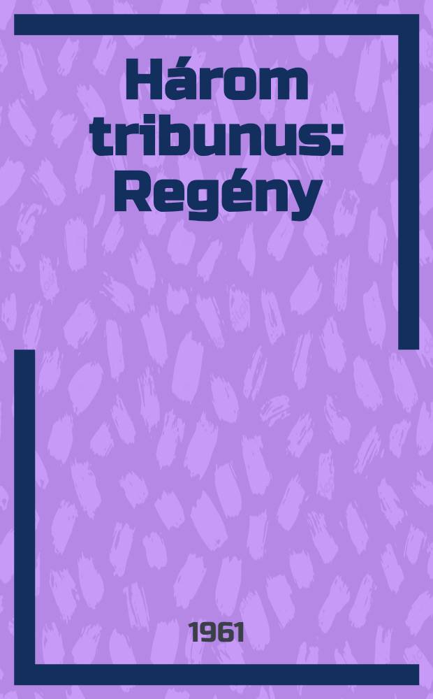Három tribunus : Regény
