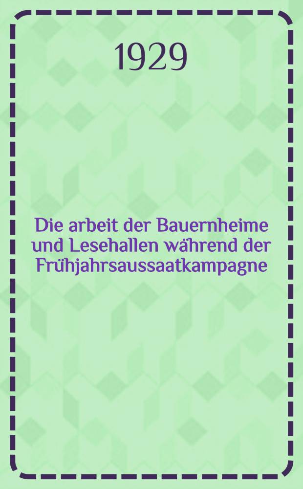Die arbeit der Bauernheime und Lesehallen w&auml;hrend der Fr&uuml;hjahrsaussaatkampagne