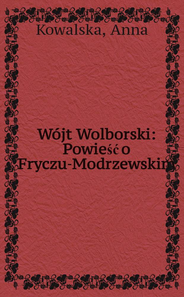 Wójt Wolborski : Powieść o Fryczu-Modrzewskim