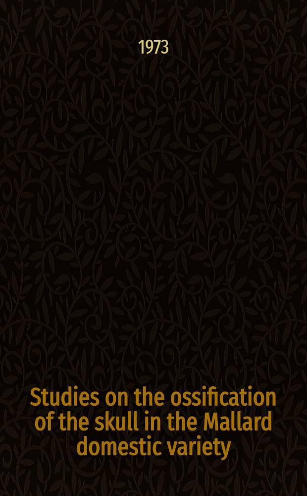 Studies on the ossification of the skull in the Mallard domestic variety (Anas platyrynchos var. domestica L.)