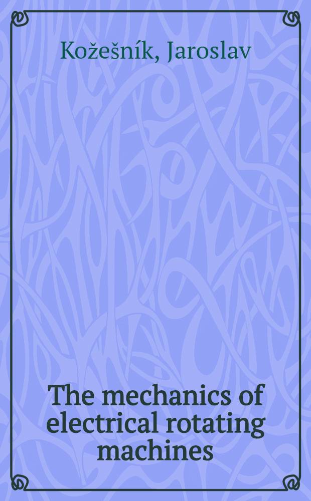 The mechanics of electrical rotating machines : Transl. from the Czech "Mechanika elektrických točivých strojů"