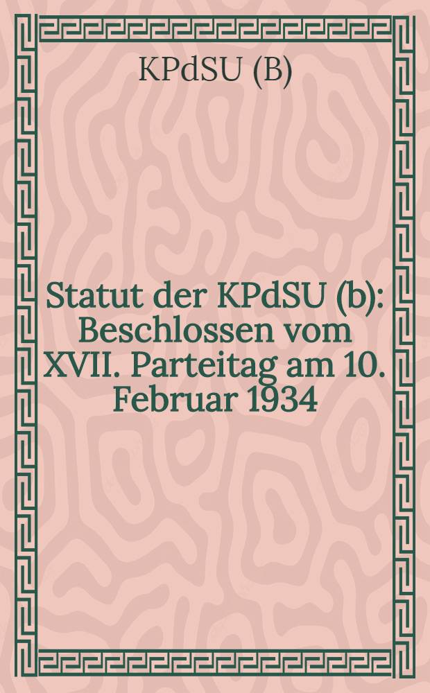 Statut der KPdSU (b) : Beschlossen vom XVII. Parteitag am 10. Februar 1934