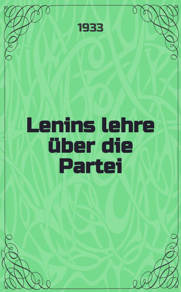 ... Lenins lehre &uuml;ber die Partei : (Lehrsammlung f&uuml;r das massennetz der Parteiaufkl&auml;rung) : Uebersetzt aus dem russischen