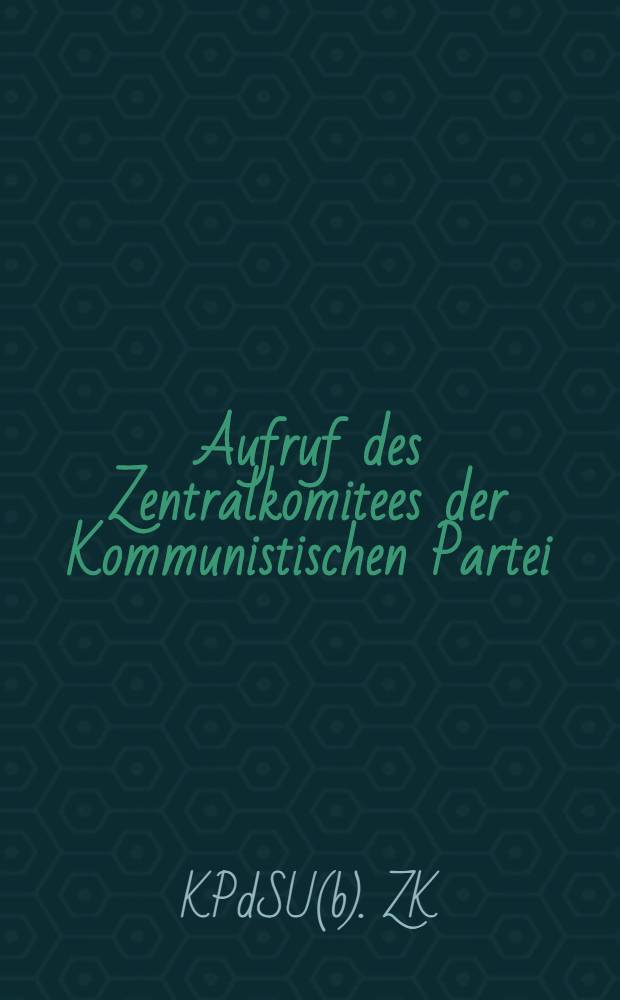 Aufruf des Zentralkomitees der Kommunistischen Partei (der Bolschewiki) der Sowjetunion an alle W&auml;hler, Arbeiter, Arbeiterinnen, Bauern und B&auml;uerinnen, an die Rote Armee, an die Sowjetintelligenz : Обращение Центрального комитета Всесоюзной коммунистической партии большевиков ко всем избирателям, рабочим, работницам, крестьянам и крестьянкам, к Красной Армии, к советской интеллигенции