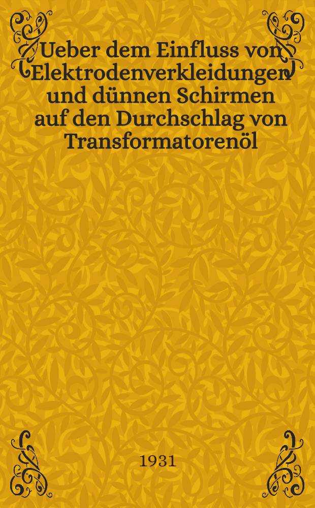 Ueber dem Einfluss von Elektrodenverkleidungen und dünnen Schirmen auf den Durchschlag von Transformatorenöl